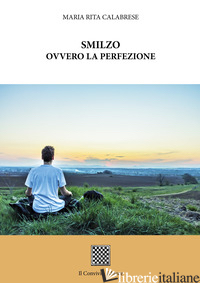 SMILZO OVVERO LA PERFEZIONE - CALABRESE MARIA RITA