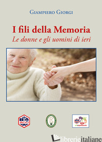 FILI DELLA MEMORIA. LE DONNE E GLI UOMINI DI IERI (I) - GIORGI GIAMPIERO