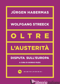OLTRE L'AUSTERITA'. DISPUTA SULL'EUROPA di HABERMAS JURGEN; STREECK WOLFGANG; FAZIO G. (CUR.)