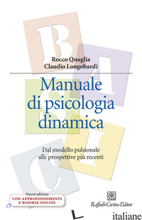 MANUALE DI PSICOLOGIA DINAMICA. DAL MODELLO PULSIONALE ALLE PROSPETTIVE PIU' REC - QUAGLIA ROCCO; LONGOBARDI CLAUDIO