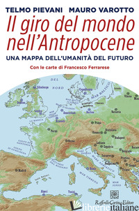 GIRO DEL MONDO NELL'ANTROPOCENE. UNA MAPPA DELL'UMANITA' DEL FUTURO (IL) - PIEVANI TELMO; VAROTTO MAURO
