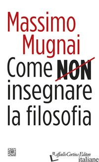 COME NON INSEGNARE LA FILOSOFIA - MUGNAI MASSIMO