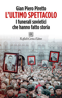 ULTIMO SPETTACOLO. I FUNERALI SOVIETICI CHE HANNO FATTO STORIA (L') - PIRETTO GIAN PIERO