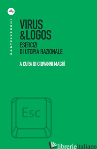 VIRUS & LOGOS. ESERCIZI DI UTOPIA RAZIONALE di MAGRI' G. (CUR.)