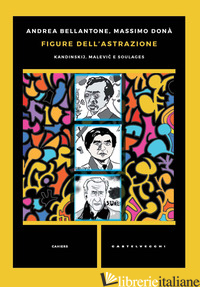 FIGURE DELL'ASTRAZIONE. KANDINSKIJ, MALEVIC E SOULAGES - BELLANTONE ANDREA; DONA' MASSIMO