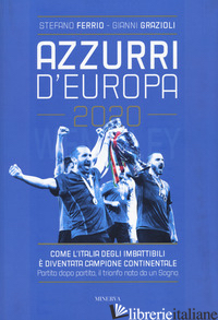 AZZURRI D'EUROPA 2020. COME L'ITALIA DEGLI IMBATTIBILI E' DIVENTATA CAMPIONE CON - FERRIO STEFANO; GRAZIOLI GIANNI