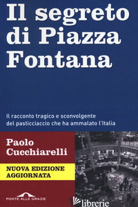 SEGRETO DI PIAZZA FONTANA. NUOVA EDIZ. (IL) - CUCCHIARELLI PAOLO