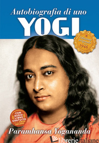 AUTOBIOGRAFIA DI UNO YOGI - PARAMHANSA YOGANANDA A.; ELLERO SAHAJA M. (CUR.)