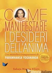 COME MANIFESTARE I DESIDERI DELL'ANIMA. CON TECNICHE E INSEGNAMENTI DI PARAMHANS - ELLERO SAHAJA MASCIA