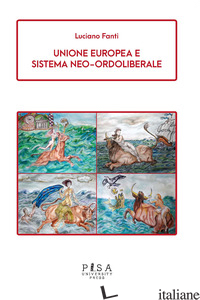 UNIONE EUROPEA E SISTEMA NEO-ORDOLIBERALE - FANTI LUCIANO