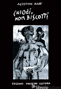 CHIODI, NON BISCOTTI - RAFF AGOSTINO