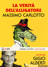 VERITA' DELL'ALLIGATORE LETTO DA GIGIO ALBERTI. AUDIOLIBRO. CD AUDIO FORMATO MP3 - CARLOTTO MASSIMO; ALBERTI GIGIO
