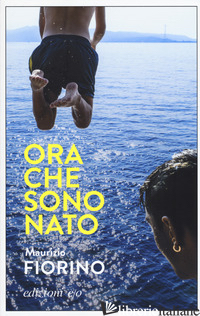 ORA CHE SONO NATO di FIORINO MAURIZIO