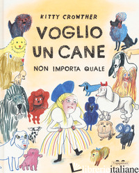 VOGLIO UN CANE. NON IMPORTA QUALE. EDIZ. A COLORI - CROWTHER KITTY