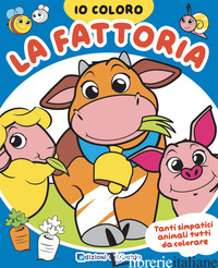 FATTORIA. IO COLORO. EDIZ. A COLORI - FANTI ROBERTA