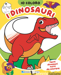 DINOSAURI. IO COLORO. EDIZ. A COLORI - FANTI ROBERTA