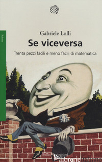 SE VICEVERSA. TRENTA PEZZI FACILI E MENO FACILI DI MATEMATICA - LOLLI GABRIELE