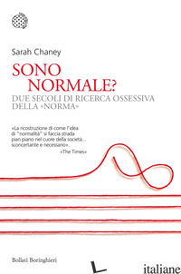 SONO NORMALE? DUE SECOLI DI RICERCA OSSESSIVA DELLA «NORMA» - CHANEY SARAH