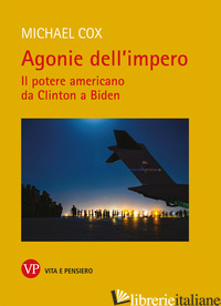 AGONIE DELL'IMPERO. IL POTERE AMERICANO DA CLINTON A BIDEN - COX MICHAEL