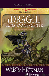 DRAGHI DELLA LUNA EVANESCENTE. LA GUERRA DELLE ANIME. DRAGONLANCE (I). VOL. 3 - WEIS MARGARET; HICKMAN TRACY