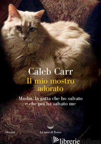 MIO MOSTRO ADORATO. MASHA, LA GATTA CHE HO SALVATO E CHE POI HA SALVATO ME (IL)