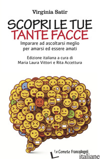 SCOPRI LE TUE TANTE FACCE. IMPARARE AD ASCOLTARSI MEGLIO PER AMARSI ED ESSERE AM - SATIR VIRGINIA; VITTORI M. L. (CUR.); ACCETTURA R. (CUR.)