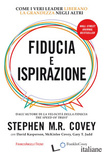 FIDUCIA E ISPIRAZIONE. COME I VERI LEADER LIBERANO LA GRANDEZZA NEGLI ALTRI - COVEY STEPHEN R.