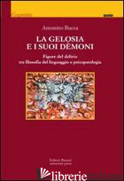 GELOSIA E I SUOI DEMONI. FIGURE DEL DELIRIO TRA FILOSOFIA DEL LINGUAGGIO E PSICO - BUCCA ANTONINO