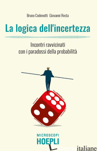 LOGICA DELL'INCERTEZZA. INCONTRI RAVVICINATI CON I PARADOSSI DELLA PROBABILITA'  - CODENOTTI BRUNO; RESTA GIOVANNI