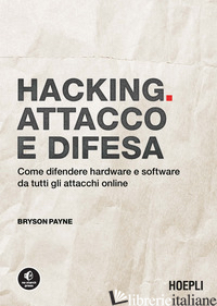 HACKING. ATTACCO E DIFESA. COME DIFENDERE HARDWARE E SOFTWARE DA TUTTI GLI ATTAC - PAYNE BRYSON