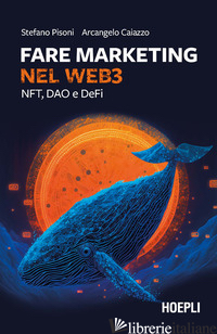 FARE MARKETING NEL WEB3. NFT, DAO, DEFI E METAVERSO - CAIAZZO ARCANGELO; PISONI STEFANO