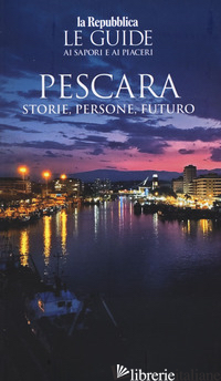 PESCARA. STORIE, PERSONE, FUTURO - 