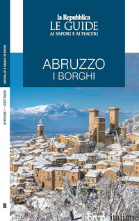 ABRUZZO. I BORGHI. LE GUIDE AI SAPORI E AI PIACERI - 