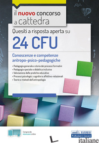 QUESITI A RISPOSTA APERTA SU 24 CFU. CONOSCENZE E COMPETENZE ANTROPO-PSICO-PEDAG di AA.VV.
