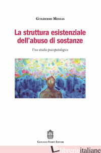 STRUTTURA ESISTENZIALE DELL'ABUSO DI SOSTANZE. UNO STUDIO PSICOPATOLOGICO (LA) - MESSAS GUILHERME