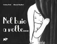 NEL BUIO A VOLTE.... EDIZ. ILLUSTRATA - PETIT CRISTINA; BAGLIERI MANUEL