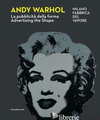 ANDY WARHOL. LA PUBBLICITA' DELLA FORMA-ADVERTISING THE SHAPE. EDIZ. ILLUSTRATA - BONITO O. (CUR.); FALCIONI E. (CUR.)