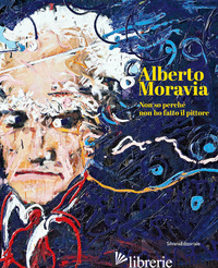 ALBERTO MORAVIA. NON SO PERCHE' NON HO FATTO IL PITTORE. EDIZ. ITALIANA E INGLES - LOEWENTHAL E. (CUR.); BEATRICE L. (CUR.)