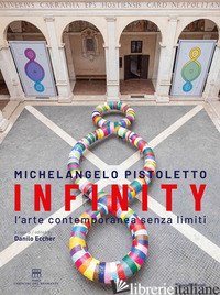 MICHELANGELO PISTOLETTO. INFINITY. L'ARTE CONTEMPORANEA SENZA LIMITI. EDIZ. ITAL - ECCHER D. (CUR.)
