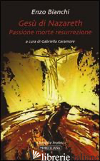 GESU' DI NAZARETH. PASSIONE MORTE RESURREZIONE - BIANCHI ENZO; CARAMORE G. (CUR.)