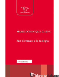 SAN TOMMASO E LA TEOLOGIA - CHENU MARIE-DOMINIQUE; ROSSINI M. (CUR.)