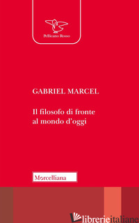 FILOSOFO DI FRONTE AL MONDO D'OGGI (IL) - MARCEL GABRIEL; SCARAFILE G. (CUR.)
