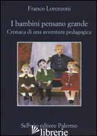 BAMBINI PENSANO GRANDE. CRONACA DI UNA AVVENTURA PEDAGOGICA (I) - LORENZONI FRANCO