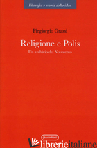 RELIGIONE E POLIS. UN ARCHIVIO DEL NOVECENTO - GRASSI PIERGIORGIO