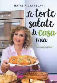 TORTE SALATE DI CASA MIA. RICETTE SEMPLICI E GUSTOSE PER TUTTE LE OCCASIONI (LE) - CATTELANI NATALIA