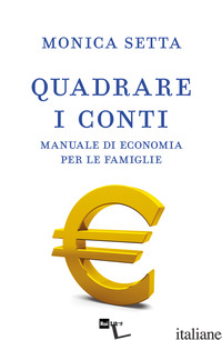QUADRARE I CONTI. MANUALE DI ECONOMIA PER LE FAMIGLIE di SETTA MONICA