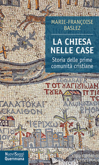 CHIESA NELLE CASE. STORIA DELLE PRIME COMUNITA' CRISTIANE (DAL I AL III SECOLO)  - BASLEZ M. FRANCOISE