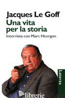 VITA PER LA STORIA. INTERVISTA CON MARC HEURGON (UNA) - LE GOFF JACQUES