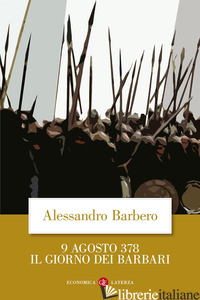 9 AGOSTO 378. IL GIORNO DEI BARBARI - BARBERO ALESSANDRO