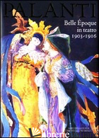 GIUSEPPE PALANTI. BELLE EPOQUE IN TEATRO. 1903-1916. EDIZ. ILLUSTRATA - CRESPI MORBIO VITTORIA